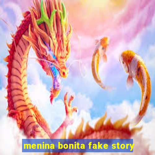 menina bonita fake story